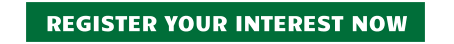 REGISTER YOUR INTEREST NOW