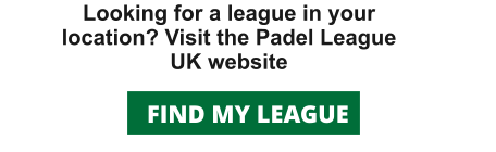 Looking for a league in your location? Visit the Padel League UK website FIND MY LEAGUE